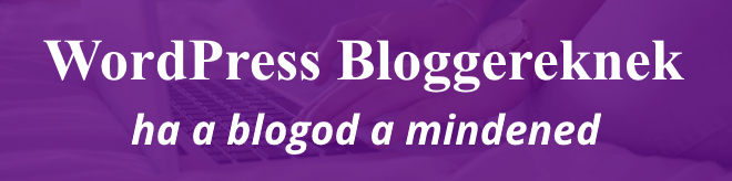 WordPress Bloggereknek - ha a blogod a mindened